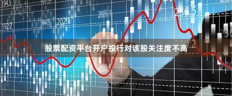 股票配资平台开户投行对该股关注度不高