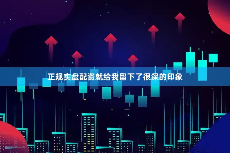 正规实盘配资就给我留下了很深的印象