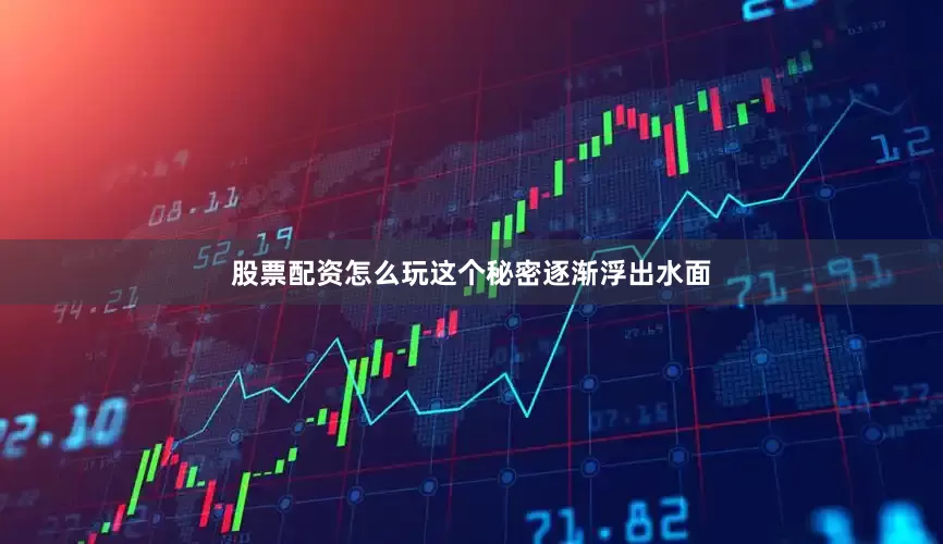 股票配资怎么玩这个秘密逐渐浮出水面