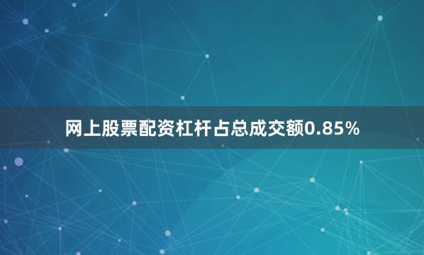 网上股票配资杠杆占总成交额0.85%