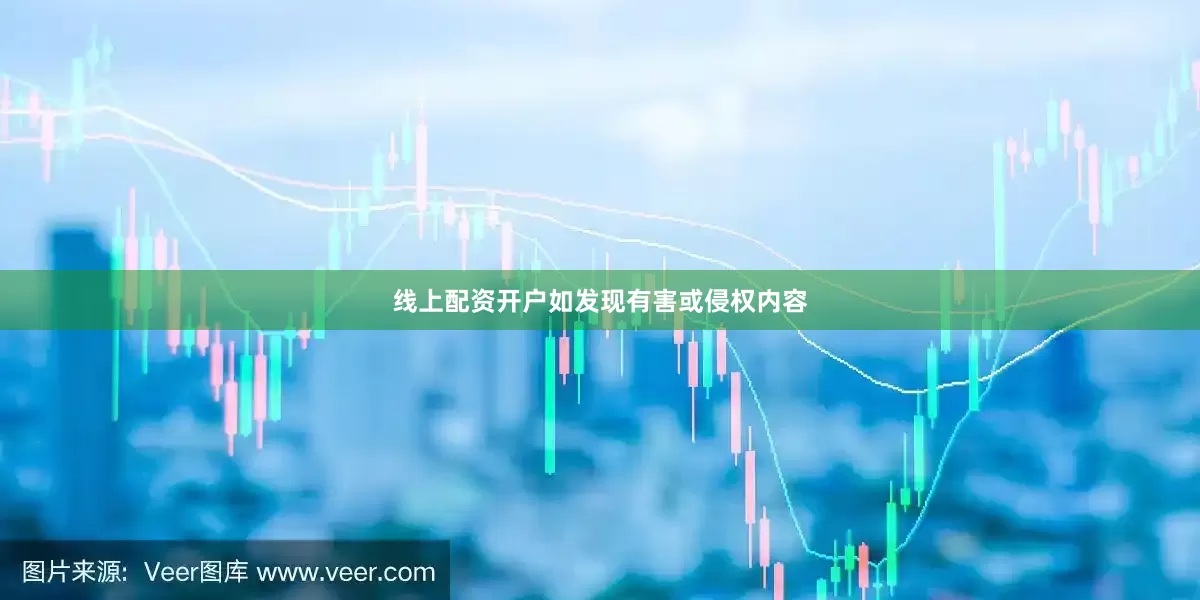 线上配资开户如发现有害或侵权内容