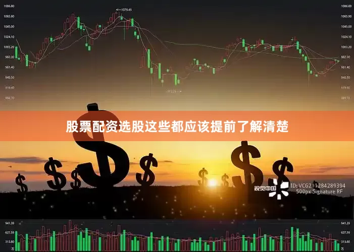 股票配资选股这些都应该提前了解清楚