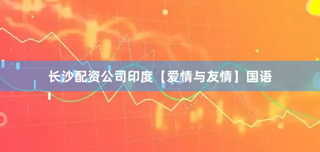 长沙配资公司印度【爱情与友情】国语