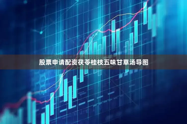 股票申请配资茯苓桂枝五味甘草汤导图