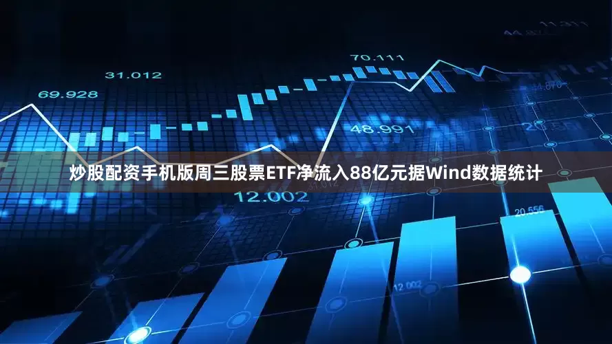 炒股配资手机版周三股票ETF净流入88亿元据Wind数据统计